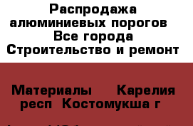 Распродажа алюминиевых порогов - Все города Строительство и ремонт » Материалы   . Карелия респ.,Костомукша г.